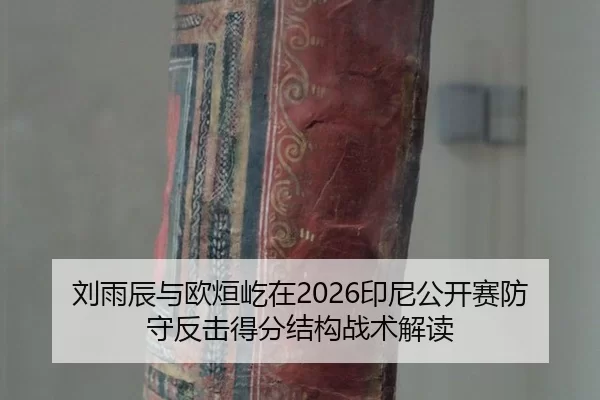 刘雨辰与欧烜屹在2026印尼公开赛防守反击得分结构战术解读